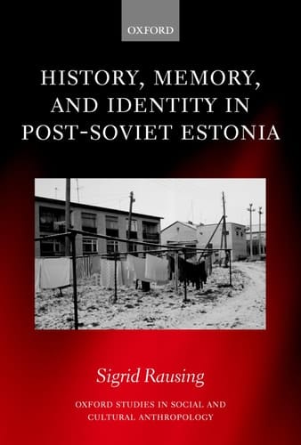 History, Memory, and Identity in Post-Soviet Estonia: The End of a Collective Farm (Oxford Studies in Social and Cultural Anthropology)