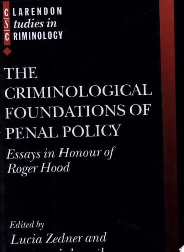 The Criminological Foundations of Penal Policy: Essays in Honour of Roger Hood (Clarendon Studies in Criminology)
