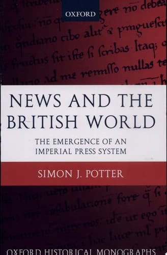 News and the British World: The Emergence of an Imperial Press System 1876-1922 (Oxford Historical Monographs)