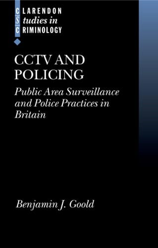 CCTV and Policing: Public Area Surveillance and Police Practices in Britain (Clarendon Studies in Criminology)
