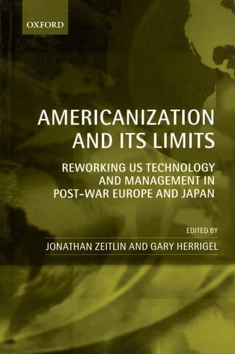 Americanization and Its Limits: Reworking US Technology and Management in Post-war Europe and Japan
