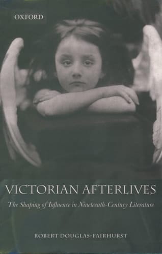Victorian Afterlives: The Shaping of Influence in Nineteenth-Century Literature