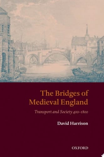 The Bridges of Medieval England: Transport and Society 400-1800 (Oxford Historical Monographs)