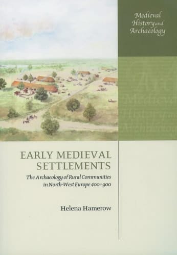 Early Medieval Settlements: The Archaeology of Rural Communities in North-West Europe 400-900 (Medieval History and Archaeology)
