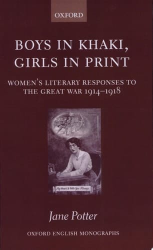 Boys in Khaki, Girls in Print: Women's Literary Responses to the Great War 1914-1918 (Oxford English Monographs)