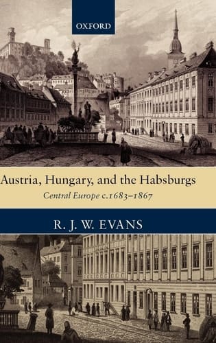 Austria, Hungary, and the Habsburgs: Central Europe c.1683-1867