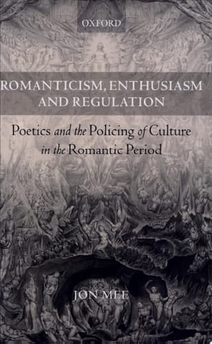 Romanticism, Enthusiasm, and Regulation: Poetics and the Policing of Culture in the Romantic Period