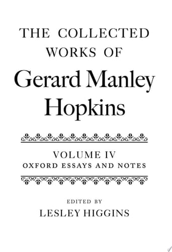 The Collected Works of Gerard Manley Hopkins: Volume IV: Oxford Essays and Notes 1863-1868 (Collected Works Gerard Manley Hopkins)