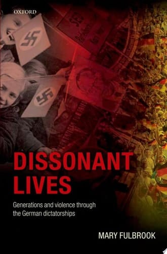 Dissonant Lives: Generations and Violence Through the German Dictatorships