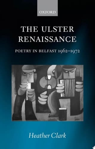 The Ulster Renaissance: Poetry in Belfast 1962-1972