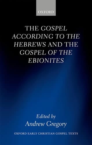The Gospel according to the Hebrews and the Gospel of the Ebionites (Oxford Early Christian Gospel Texts)