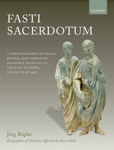 Fasti Sacerdotum: A Prosopography of Pagan, Jewish, and Christian Religious Officials in the City of Rome, 300 BC to AD 499