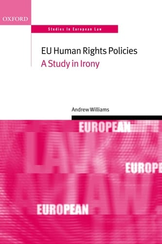 EU Human Rights Policies: A Study in Irony (Oxford Studies in European Law)