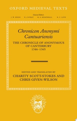 Chronicon Anonymi Cantuariensis: The Chronicle of Anonymous of Canterbury 1346-1365 (Oxford Medieval Texts)