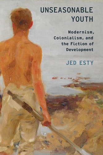 Unseasonable Youth Modernism, Colonialism, and the Fiction of Development
