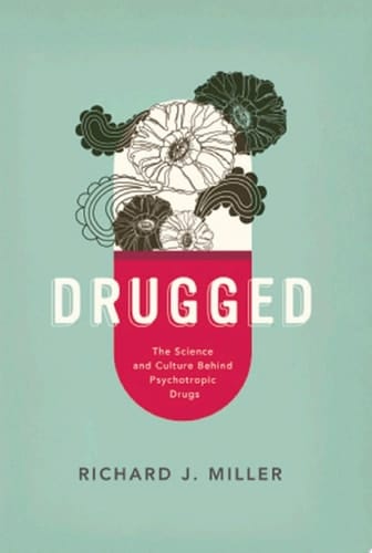 Drugged: The Science and Culture Behind Psychotropic Drugs