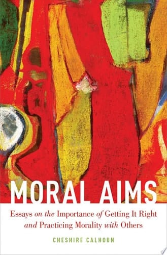 Moral Aims Essays on the Importance of Getting it Right and Practicing Morality with Others