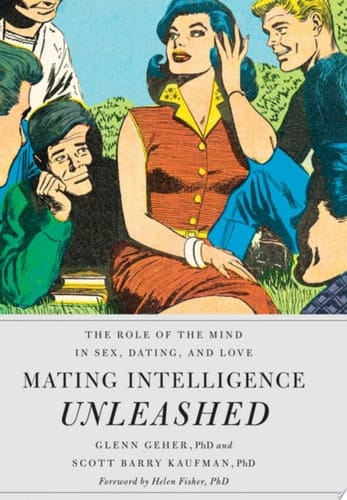 Mating Intelligence Unleashed: The Role of the Mind in Sex, Dating, and Love