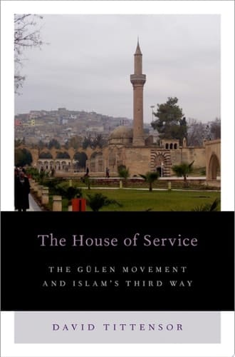 The House of Service: The Gulen Movement and Islam's Third Way (Religion and Global Politics)