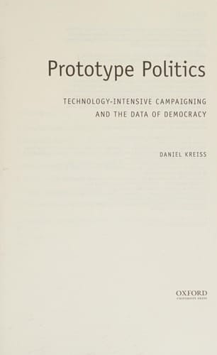 Prototype Politics: Technology-Intensive Campaigning and the Data of Democracy (Oxford Studies in Digital Politics)