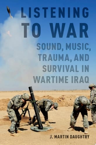 Listening to War: Sound, Music, Trauma and Survival in Wartime Iraq