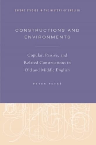 Constructions and Environments: Copular, Passive, and Related Constructions in Old and Middle English (Oxford Studies in the History of English)