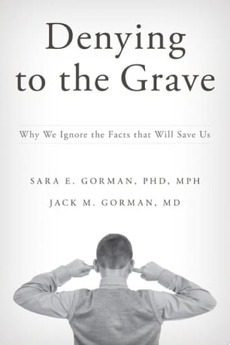 Denying to the Grave: Why We Ignore the Facts That Will Save Us