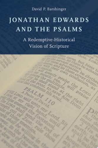 Jonathan Edwards and the Psalms: A Redemptive-Historical Vision of Scripture