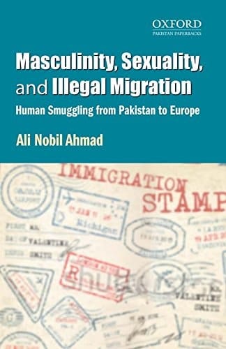 Masculinity, Sexuality, and Illegal Migration Human Smuggling from Pakistan to Europe