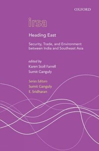 Heading East: Security, Trade, and Environment between India and Southeast Asia (Oxford International Relations in South Asia)
