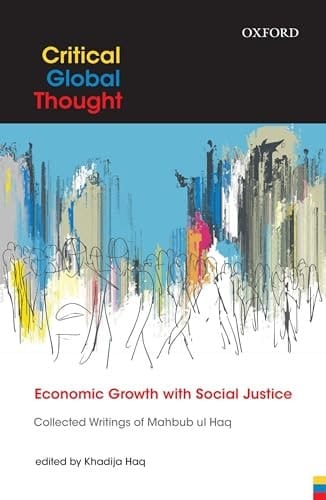 Economic Growth with Social Justice: Collected Writings of Mahbub ul Haq (Critical Global Thought)