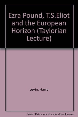 Ezra Pound, T. S. Eliot and the European horizon (The Taylorian lecture ; for 1974)