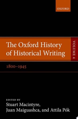 The Oxford History of Historical Writing: Volume 4: 1800-1945