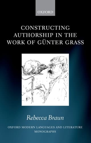 Constructing Authorship in the Work of Günter Grass (Oxford Modern Languages and Literature Monographs)