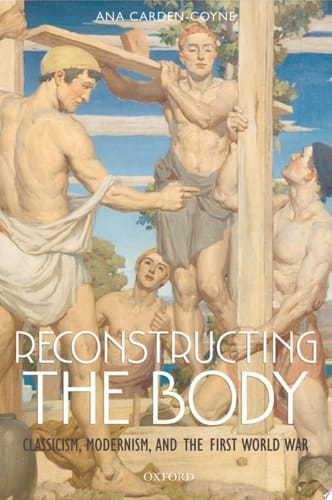 Reconstructing the Body: Classicism, Modernism, and the First World War