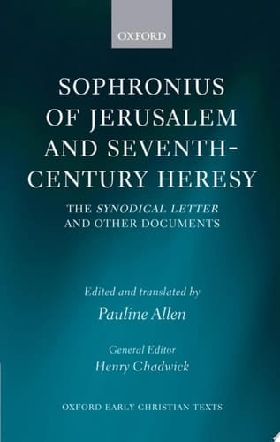Sophronius of Jerusalem and Seventh-Century Heresy: The Synodical Letter and Other Documents (Oxford Early Christian Texts)