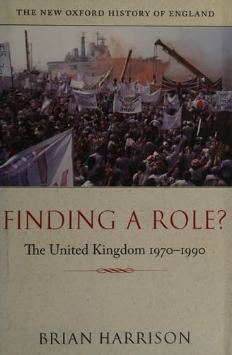 Finding a Role?: The United Kingdom 1970-1990 (New Oxford History of England)