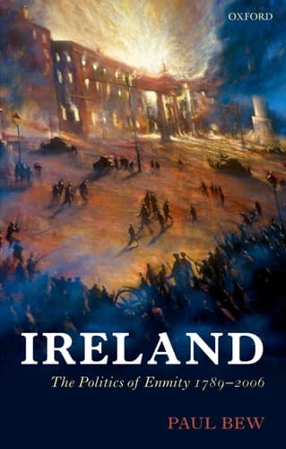 Ireland: The Politics of Enmity 1789-2006 (Oxford History of Modern Europe)