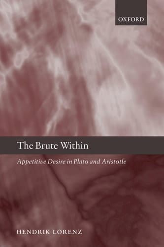 The Brute Within: Appetitive Desire in Plato and Aristotle (Oxford Philosophical Monographs)