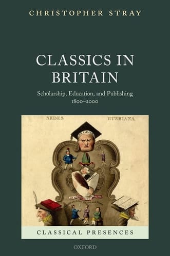Classics in Britain: Scholarship, Education, and Publishing 1800-2000 (Classical Presences)