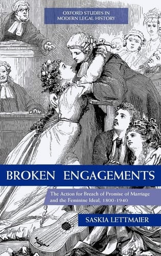 Broken Engagements: The Action for Breach of Promise of Marriage and the Feminine Ideal, 1800-1940 (Oxford Studies in Modern Legal History)