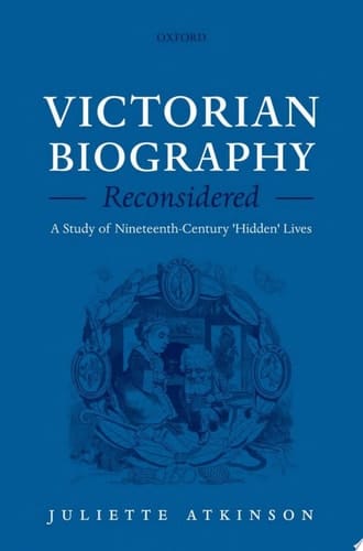 Victorian Biography Reconsidered: A Study of Nineteenth-Century 'Hidden' Lives