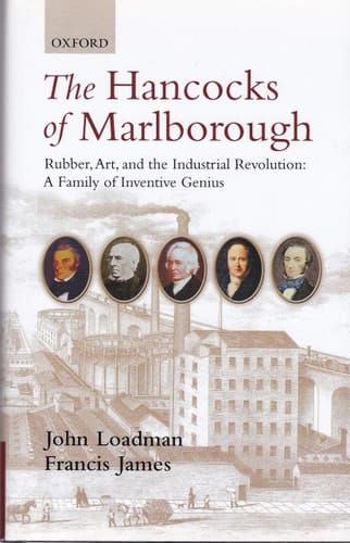 The Hancocks of Marlborough: Rubber, Art and the Industrial Revolution - A Family of Inventive Genius