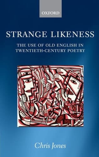 Strange Likeness: The Use of Old English in Twentieth-Century Poetry
