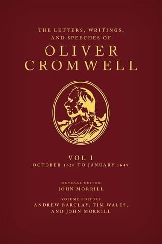 The Letters, Writings, and Speeches of Oliver Cromwell: Volume 1: October 1626 to January 1649 (Speeches & Writings of Oliver Cromwell)