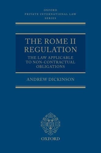 The Rome II Regulation: The Law Applicable to Non-Contractual Obligations (Oxford Private International Law Series)