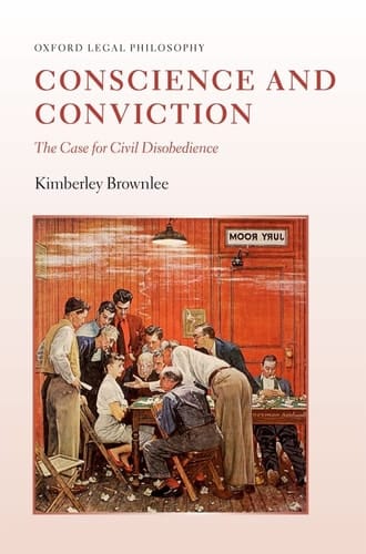 Conscience and Conviction: The Case for Civil Disobedience (Oxford Legal Philosophy)