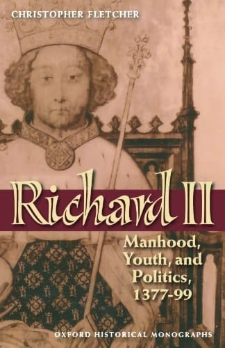 Richard II: Manhood, Youth, and Politics 1377-99 (Oxford Historical Monographs)