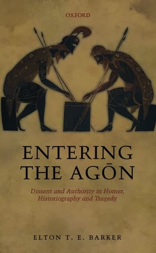 Entering the Agon: Dissent and Authority in Homer, Historiography, and Tragedy