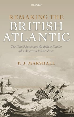 Remaking the British Atlantic: The United States and the British Empire after American Independence